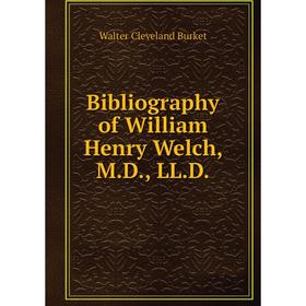 

Книга Bibliography of William Henry Welch, M.D., LL.D.