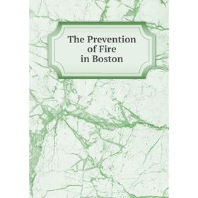 

Книга The Prevention of Fire in Boston