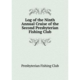 

Книга Log of the Ninth Annual Cruise of the Second Presbyterian Fishing Club