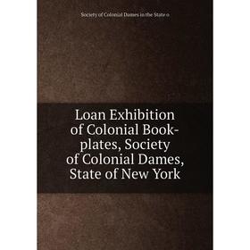 

Книга Loan Exhibition of Colonial Book-plates, Society of Colonial Dames, State of New York