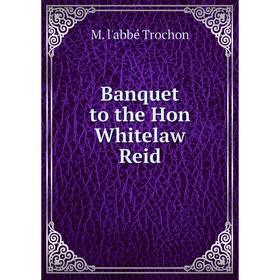

Книга Banquet to the Hon Whitelaw Reid