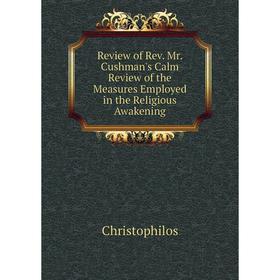 

Книга Review of Rev. Mr. Cushman's Calm Review of the Measures Employed in the Religious Awakening