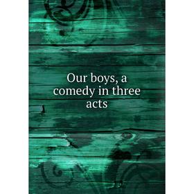 

Книга Our boys, a comedy in three acts