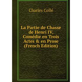 

Книга La Partie de Chasse de Henri IV, Comédie en Trois Actes & en Prose