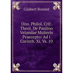 

Книга Diss. Philol. Crit. Theol. De Paulino Velandae Mulieris Praecepto: Ad I Corinth. Xi. Vs. 10