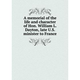 

Книга A memorial of the life and character of Hon. William L. Dayton, late U.S. minister to France