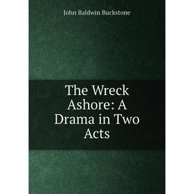 

Книга The Wreck Ashore: A Drama in Two Acts