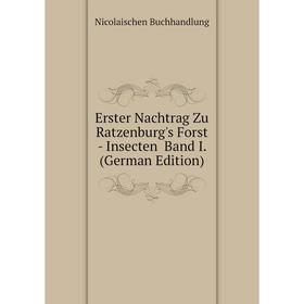 

Книга Erster Nachtrag Zu Ratzenburg's Forst - Insecten Band I. (German Edition)