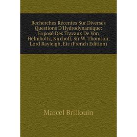 

Книга Recherches Récentes Sur Diverses Questions D'Hydrodynamique: Exposé Des Travaux De Von Helmholtz, Kirchoff, Sir W. Thomson, Lord Rayleigh