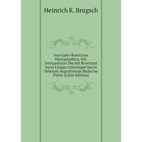 

Книга Inscriptio Rosettana Hieroglyphica, Vel, Interpretatio Decreti Rosettani Sacra Lingua Litterisque Sacris Veterum Aegyptiorum Redactae Partis