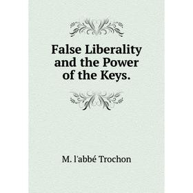 

Книга False Liberality and the Power of the Keys.