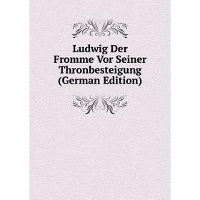 

Книга Ludwig Der Fromme Vor Seiner Thronbesteigung