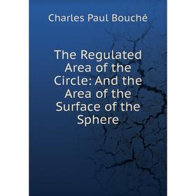 

Книга The Regulated Area of the Circle: And the Area of the Surface of the Sphere