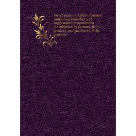 

Книга Insect pests and plant diseases: containing remedies and suggestions recommended for adoption by farmers, fruit-growers, and gardeners of the pr