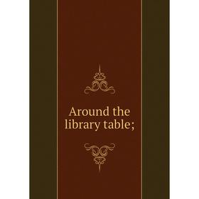 

Книга Around the library table