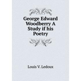 

Книга George Edward Woodberry A Study if his Poetry