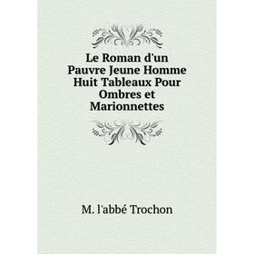 

Книга Le Roman d'un Pauvre Jeune Homme Huit Tableaux Pour Ombres et Marionnettes