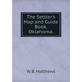 

Книга The Settler's Map and Guide Book. Oklahoma.