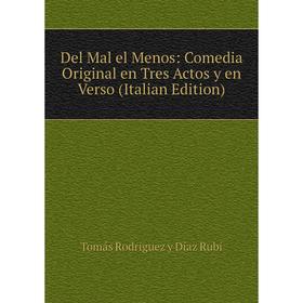 

Книга Del Mal el Menos: Comedia Original en Tres Actos y en Verso (Italian Edition)
