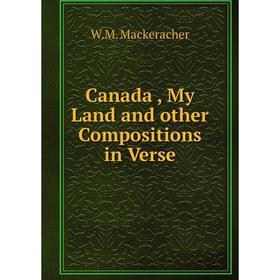 

Книга Canada, My Land and other Compositions in Verse