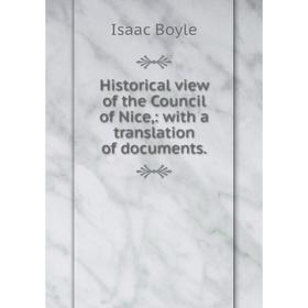 

Книга Historical view of the Council of Nice: with a translation of documents.