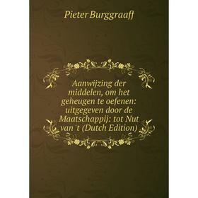 

Книга Aanwijzing der middelen, om het geheugen te oefenen: uitgegeven door de Maatschappij: tot Nut van 't (Dutch Edition)