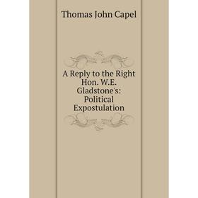 

Книга A Reply to the Right Hon. W.E. Gladstone's: Political Expostulation