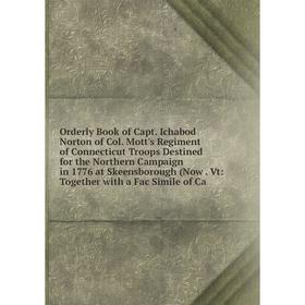 

Книга Orderly Book of Capt Ichabod Norton of Col Mott's Regiment of Connecticut Troops Destined for the Northern Campaign in 1776 at Skeensborough