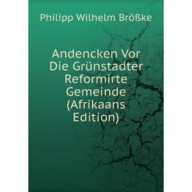 

Книга Andencken Vor Die Grünstadter Reformirte Gemeinde (Afrikaans Edition)