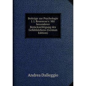 

Книга Beiträge zur Psychologie J. J. Rousseau's: Mit besonderer Berücksichtigung des Gefühlslebens (German Edition)