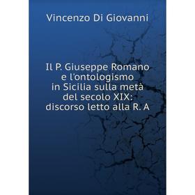 

Книга Il P. Giuseppe Romano e l'ontologismo in Sicilia sulla metà del secolo XIX: discorso letto alla R. A