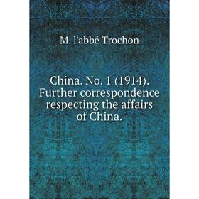 

Книга China. No. 1 (1914). Further correspondence respecting the affairs of China.