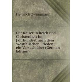 

Книга Der Kaiser in Reich und Christenheit im Jahrhundert nach dem Westfälischen Friedenein Versuch über (German Edition)