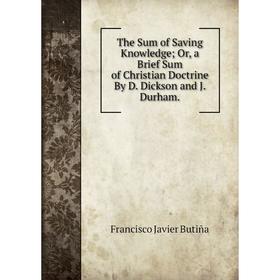 

Книга The Sum of Saving Knowledge; Or, a Brief Sum of Christian Doctrine By D. Dickson and J. Durham.