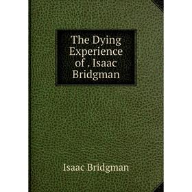 

Книга The Dying Experience of. Isaac Bridgman