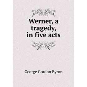 

Книга Werner, a tragedy, in five acts