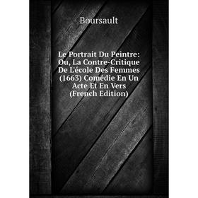 

Книга Le Portrait Du Peintre: Ou, La Contre-Critique De L'école Des Femmes (1663) Comédie En Un Acte Et En Vers