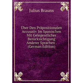 

Книга Über Den Präpositionalen Accusativ Im Spanischen Mit Gelegentlicher Berücksichtigung Anderer Sprachen. (German Edition)