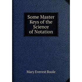 

Книга Some Master Keys of the Science of Notation