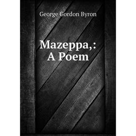 

Книга Mazeppa: A Poem