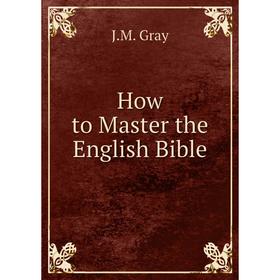 

Книга How to Master the English Bible