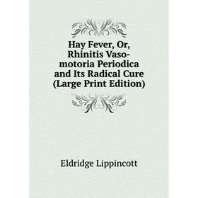 

Книга Hay Fever, Or, Rhinitis Vaso-motoria Periodica and Its Radical Cure (Large Print Edition)