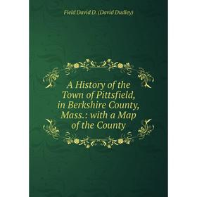 

Книга A History of the Town of Pittsfield, in Berkshire County, Mass.: with a Map of the County