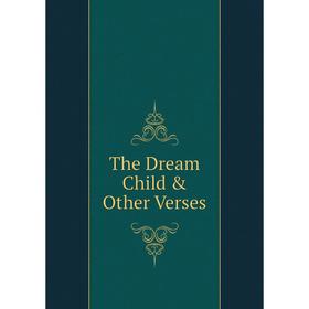 

Книга The Dream Child & Other Verses