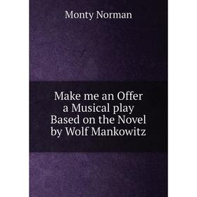 

Книга Make me an Offer a Musical play Based on the Novel by Wolf Mankowitz