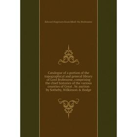 

Книга Catalogue of a portion of the topographical and general library of Lord Brabourne, comprising the chief histories of the various counties of Gre