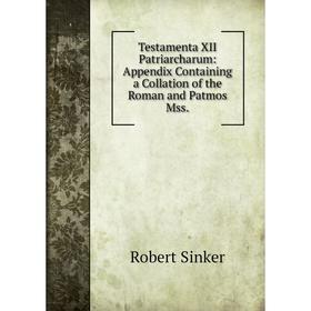 

Книга Testamenta XII Patriarcharum: Appendix Containing a Collation of the Roman and Patmos Mss.