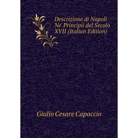 

Книга Descrizione di Napoli Ne' Principii del Secolo XVII (Italian Edition)