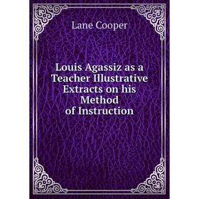 

Книга Louis Agassiz as a Teacher Illustrative Extracts on his Method of Instruction