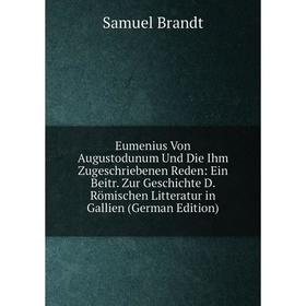 

Книга Eumenius Von Augustodunum Und Die Ihm Zugeschriebenen Reden: Ein Beitr. Zur Geschichte D. Römischen Litteratur in Gallien (German Edition)